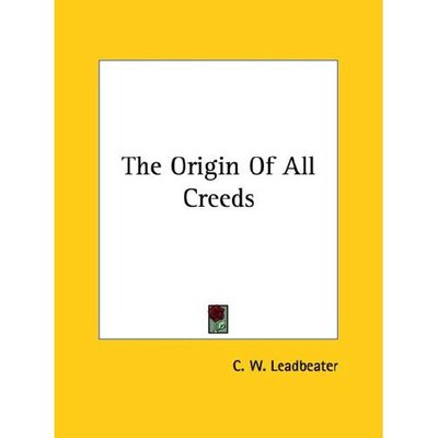 The Origin of All Creeds - C. W. Leadbeater - Boeken - Kessinger Publishing, LLC - 9781419150098 - 8 december 2005