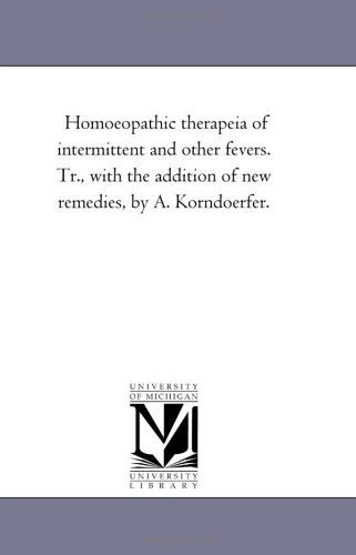 Cover for Michigan Historical Reprint Series · Homoeopathic Therapeia of Intermittent and Other Fevers. Tr., with the Addition of New Remedies, by A. Korndoerfer. (Paperback Book) (2006)