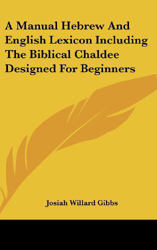 Cover for Josiah Willard Gibbs · A Manual Hebrew and English Lexicon Including the Biblical Chaldee Designed for Beginners (Hardcover Book) (2005)