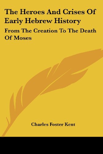 Cover for Charles Foster Kent · The Heroes and Crises of Early Hebrew History: from the Creation to the Death of Moses (Paperback Book) (2007)