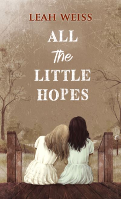 Cover for Leah Weiss · All the Little Hopes (Hardcover Book) (2021)