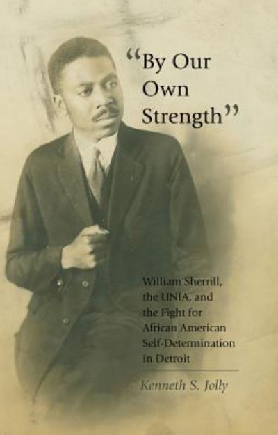 Cover for Kenneth S. Jolly · &quot;By Our Own Strength&quot;: William Sherrill, the UNIA, and the Fight for African American Self-Determination in Detroit - Black Studies and Critical Thinking (Paperback Book) [New edition] (2012)