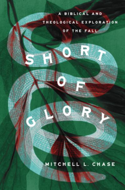 Short of Glory: A Biblical and Theological Exploration of the Fall - Mitchell L. Chase - Books - Crossway Books - 9781433585098 - May 16, 2023