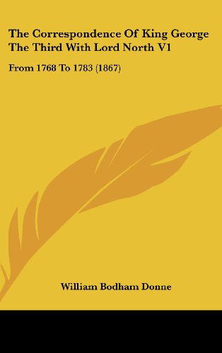 Cover for William Bodham Donne · The Correspondence of King George the Third with Lord North V1: from 1768 to 1783 (1867) (Gebundenes Buch) (2008)