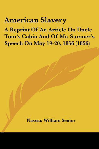 Cover for Nassau William Senior · American Slavery: a Reprint of an Article on Uncle Tom's Cabin and of Mr. Sumner's Speech on May 19-20, 1856 (1856) (Taschenbuch) (2008)