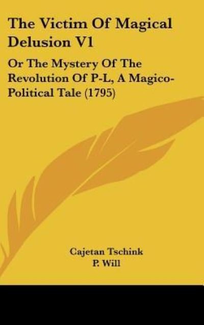 Cover for Cajetan Tschink · The Victim of Magical Delusion V1: or the Mystery of the Revolution of P-l, a Magico-political Tale (1795) (Gebundenes Buch) (2008)