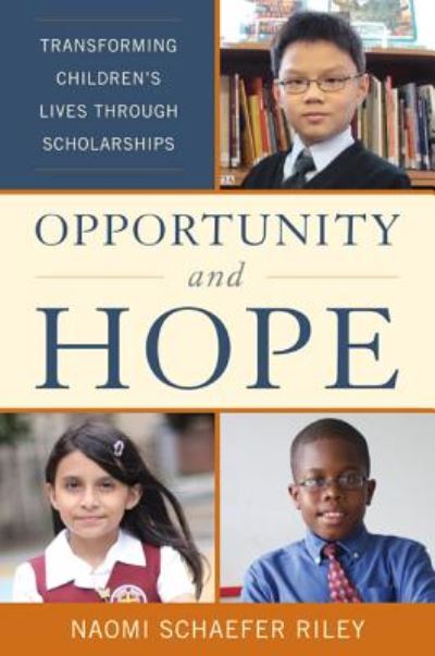 Cover for Naomi Schaefer Riley · Opportunity and Hope: Transforming Children's Lives through Scholarships (Hardcover Book) (2014)