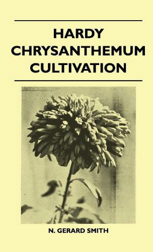 Hardy Chrysanthemum Cultivation - N. Gerard Smith - Kirjat - Kirk Press - 9781446512098 - maanantai 15. marraskuuta 2010