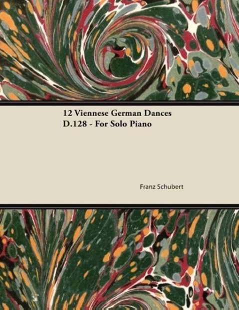 12 Viennese German Dances D.128 - For Solo Piano - Franz Schubert - Bøker - Read Books - 9781447474098 - 10. januar 2013