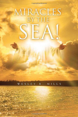 Cover for Wesley R. Mills · Miracles by the Sea! (Hardcover Book) (2010)