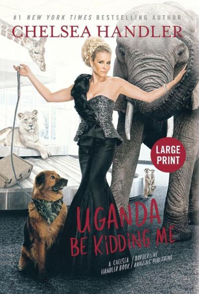 Uganda Be Kidding Me - Chelsea Handler - Kirjat - Little, Brown & Company - 9781455576098 - tiistai 11. maaliskuuta 2014