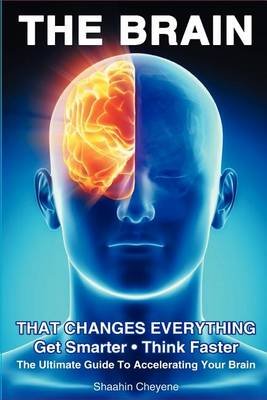 Cover for Shaahin Cheyene · The Brain That Changes Everything: the Ultimate Guide to Accelerating Your Brain (Paperback Bog) (2012)