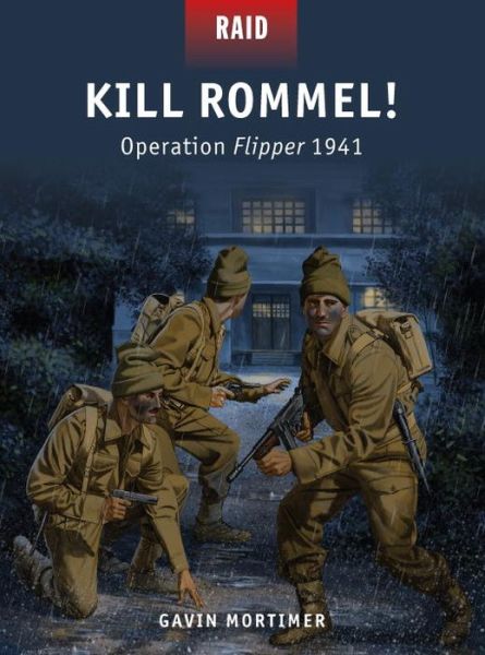 Kill Rommel!: Operation Flipper 1941 - Raid - Gavin Mortimer - Books - Bloomsbury Publishing PLC - 9781472801098 - February 18, 2014