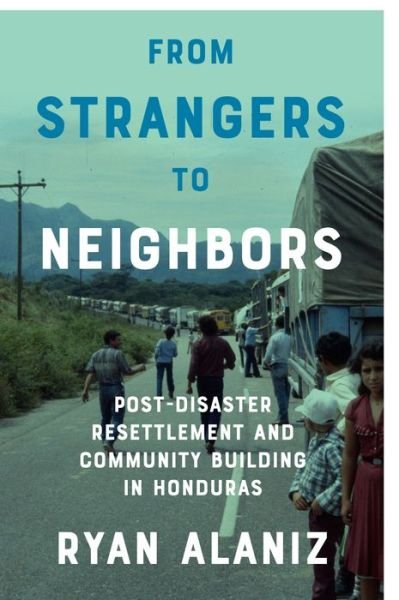 Cover for Ryan Alaniz · From Strangers to Neighbors: Post-Disaster Resettlement and Community Building in Honduras (Paperback Bog) (2017)
