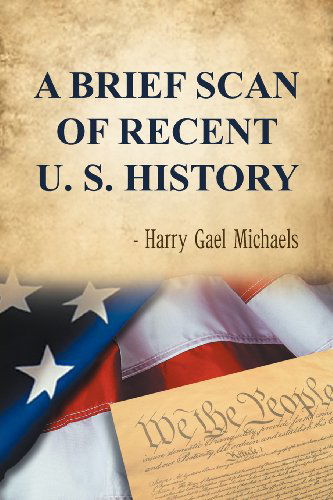 A Brief Scan of Recent U. S. History - Harry Gael Michaels - Books - XLIBRIS - 9781479774098 - January 8, 2013