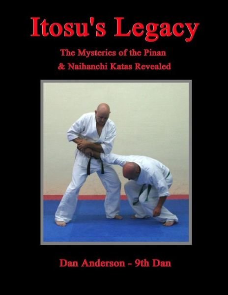 Cover for Dan Anderson · Itosu's Legacy - the Mysteries of the Pinan &amp; Naihanchi Katas Revealed (Paperback Bog) (2012)