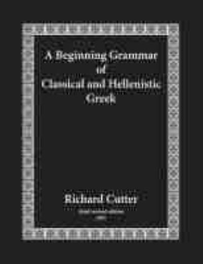 Cover for Richard Cutter · A Beginning Grammar of Classical and Hellenistic Greek (Hardcover Book) [3 Revised edition] (2020)