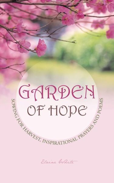 Cover for Elaine White · Garden of Hope: Sowing for Harvest, Inspirational Prayers and Poems (Pocketbok) (2013)