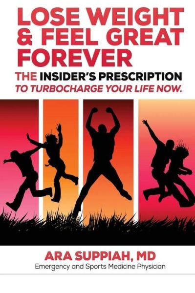 Cover for Ara Suppiah M D · Lose Weight and Feel Great Forever: the Insider's Prescription to Turbocharge Your Life Now! (Paperback Book) (2013)