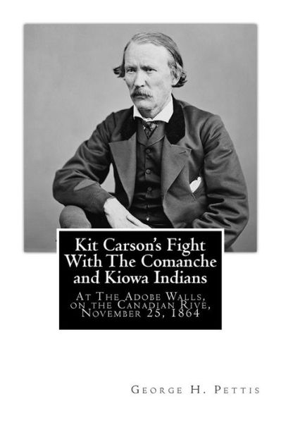 Cover for George H Pettis · Kit Carson's Fight with the Comanche and Kiowa Indians: at the Adobe Walls, on the Canadian Rive, November 25, 1864 (Paperback Book) (2013)