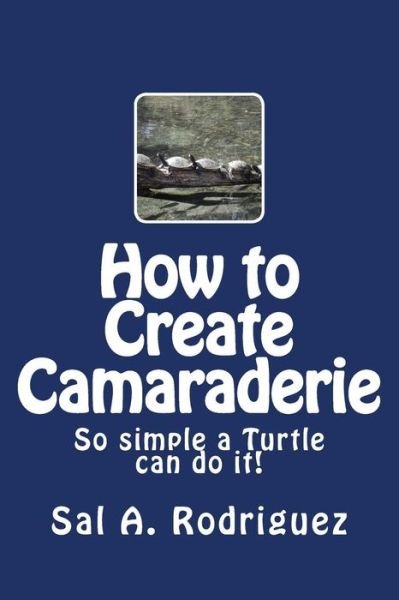 Cover for Sal a Rodriguez · How to Create Camaraderie: So Simple a Turtle Can Do It! (Paperback Bog) (2013)