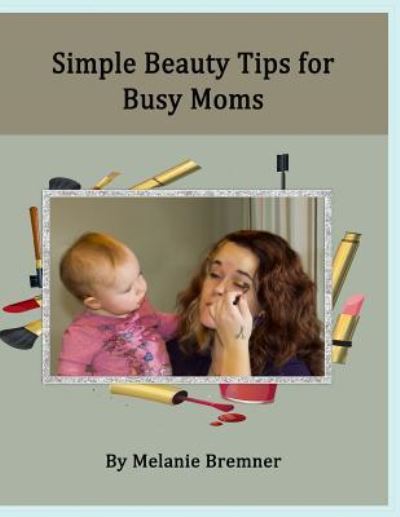 Cover for Melanie Bremner · Simple Beauty Tips for Busy Moms (Paperback Book) (2013)