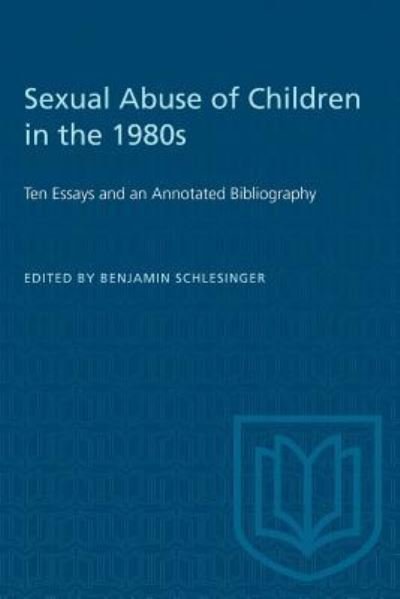 Sexual Abuse of Children in the 1980s Ten Essays and an Annotated Bibliography - Benjamin Schlesinger - Books - University of Toronto Press, Scholarly P - 9781487582098 - December 15, 1986
