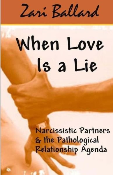 Cover for Zari L Ballard · When Love is a Lie: Narcissistic Partners &amp; the Pathological Relationship Agenda (Taschenbuch) (2013)