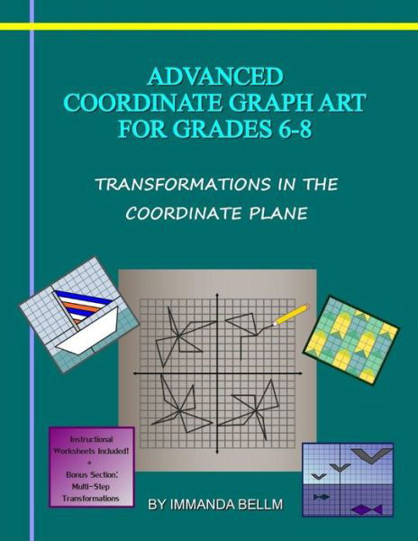 Advanced Coordinate Graph Art for Grades 6-8: Transformations in the Coordinate Plane - Immanda Bellm - Bøger - Createspace - 9781490478098 - 23. august 2013