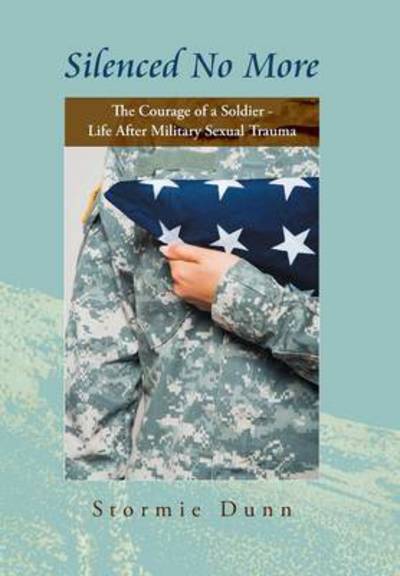 Cover for Stormie Dunn · Silenced No More: the Courage of a Soldier - Life After Military Sexual Trauma (Hardcover Book) (2013)