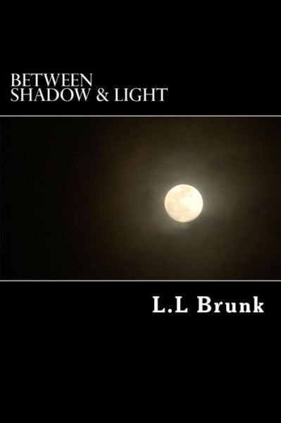 Cover for L L Brunk · Between Shadow &amp; Light: Authors Preferred Text (Paperback Bog) (2005)