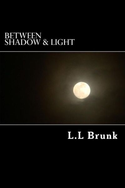 Cover for L L Brunk · Between Shadow &amp; Light: Authors Preferred Text (Taschenbuch) (2005)