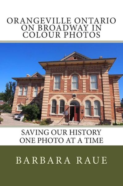 Orangeville Ontario on Broadway in Colour Photos: Saving Our History One Photo at a Time - Mrs Barbara Raue - Books - Createspace - 9781495486098 - March 14, 2014