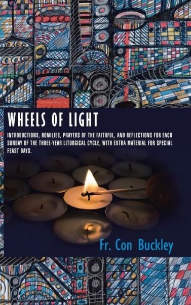 Cover for Fr Con Buckley · Wheels of Light: Introductions, Homilies, Prayers of the Faithful, and Reflections for Each Sunday of the Three-year Liturgical Cycle, (Hardcover bog) (2015)