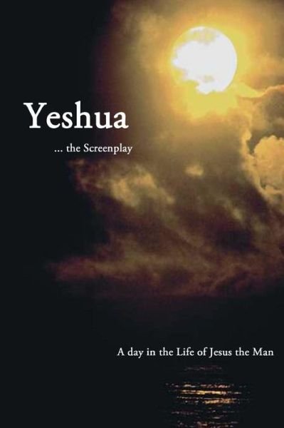 Cover for Graves, Frederick &amp; Kathryn · Yeshua ... the Screenplay: a Day in the Life of Jesus the Man (Paperback Book) (2014)