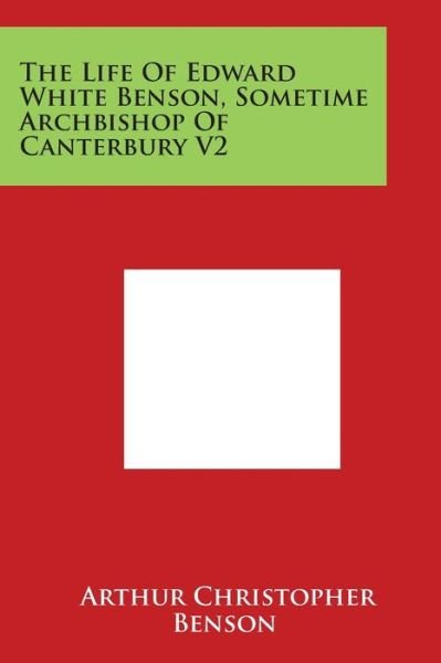 Cover for Arthur Christopher Benson · The Life of Edward White Benson, Sometime Archbishop of Canterbury V2 (Paperback Book) (2014)