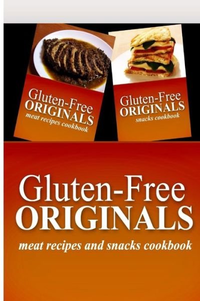 Cover for Gluten Free Originals · Gluten-free Originals - Meat Recipes and Snacks Cookbook: Practical and Delicious Gluten-free, Grain Free, Dairy Free Recipes (Paperback Book) (2014)