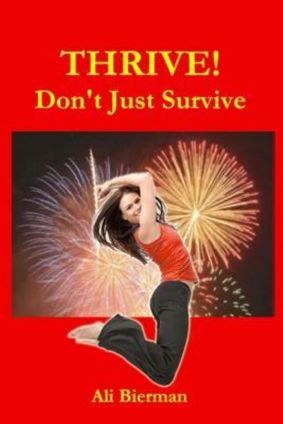 THRIVE! Don't Just Survive - Ali Bierman - Livres - CreateSpace Independent Publishing Platf - 9781500483098 - 10 juillet 2014