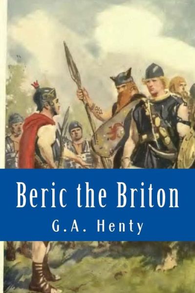 Beric the Briton - G a Henty - Książki - Createspace - 9781502984098 - 25 października 2014