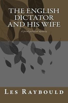 Cover for Les Raybould · The English Dictator and His Wife: a Failed Political Dynasty (Paperback Book) (2015)