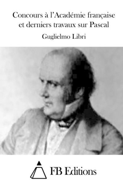 Cover for Guglielmo Libri · Concours a L'academie Francaise et Derniers Travaux Sur Pascal (Pocketbok) (2015)