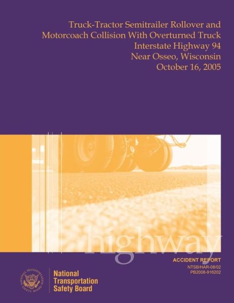 Highway Accident Report Truck-tractor Semitrailer Rollover and Motorcoach Collision with Overturned Truck Interstate Highway 94 Near Osseo, Wisconsin - National Transportation Safety Board - Books - Createspace - 9781514695098 - June 24, 2015