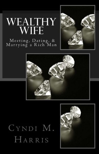 Cover for Cyndi M Harris · Wealthy Wife: Meeting, Dating, &amp; Marrying a Rich Man (Paperback Book) (2015)