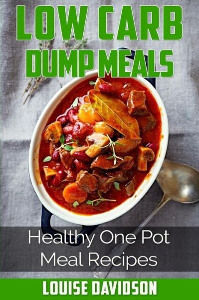 Cover for Louise Davidson · Low Carb Dump Meals: Easy Healthy One Pot Meal Recipes (Paperback Book) (2015)