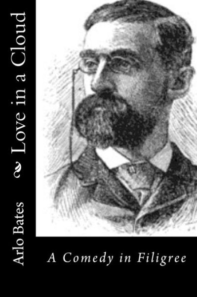 Love in a Cloud: a Comedy in Filigree - Arlo Bates - Books - Createspace - 9781517623098 - October 2, 2015