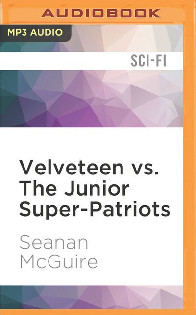 Cover for Seanan McGuire · Velveteen vs. The Junior Super-Patriots (MP3-CD) (2016)