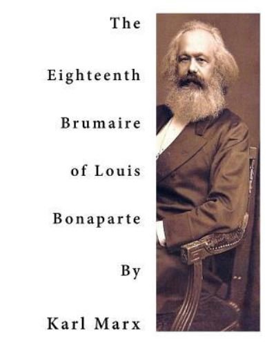 The Eighteenth Brumaire of Louis Bonaparte - Karl Marx - Books - Createspace Independent Publishing Platf - 9781523435098 - January 16, 2016