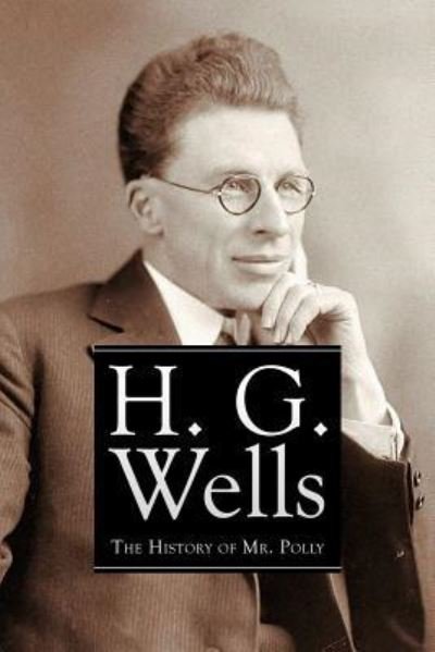 The History of Mr. Polly - H G Wells - Books - Createspace Independent Publishing Platf - 9781530378098 - March 4, 2016