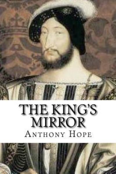 The King's Mirror - Anthony Hope - Kirjat - Createspace Independent Publishing Platf - 9781537085098 - maanantai 15. elokuuta 2016