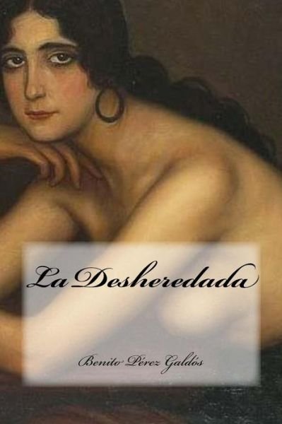 La Desheredada - Benito Perez Galdos - Books - Createspace Independent Publishing Platf - 9781542469098 - January 9, 2017